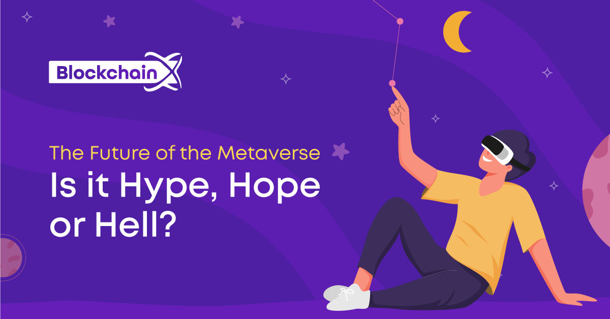 The Future of the Metaverse: Is it Hype, Hope, or Hell